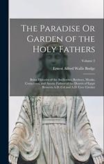 The Paradise Or Garden of the Holy Fathers: Being Histories of the Anchorites, Recluses, Monks, Coenobites, and Ascetic Fathers of the Deserts of Egyp