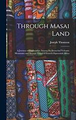 Through Masai Land: A Journey of Exploration Among the Snowclad Volcanic Mountains and Strange Tribes of Eastern Equatorial Africa 