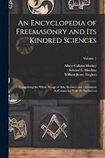 An Encyclopedia of Freemasonry and Its Kindred Sciences: Comprising the Whole Range of Arts, Sciences and Lliterature As Connected With the Institutio
