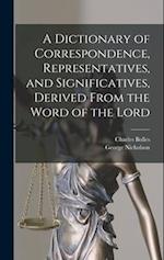 A Dictionary of Correspondence, Representatives, and Significatives, Derived From the Word of the Lord 