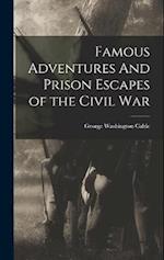 Famous Adventures And Prison Escapes of the Civil War 