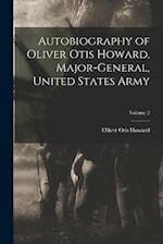 Autobiography of Oliver Otis Howard, Major-General, United States Army; Volume 2 