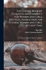 The Chinese Book of Etiquette and Conduct for Women and Girls, Entitled, Instruction for Chinese Women and Girls, by Lady Tsao; tr. From the Chinese b