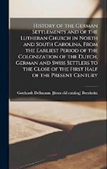 History of the German Settlements and of the Lutheran Church in North and South Carolina, From the Earliest Period of the Colonization of the Dutch, G