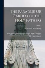 The Paradise Or Garden of the Holy Fathers: Being Histories of the Anchorites, Recluses, Monks, Coenobites, and Ascetic Fathers of the Deserts of Egyp