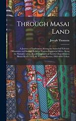 Through Masai Land: A Journey of Exploration Among the Snowclad Volcanic Mountains and Strange Tribes of Eastern Equatorial Africa. Being the Narrativ