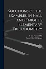 Solutions of the Examples in Hall and Knight's Elementary Trigonometry 