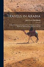 Travels in Arabia: Comprehending an account of those territories in Hedjaz which the Mohammedans regard as sacred 