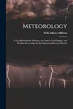 Meteorology: A Text-Book On the Weather, the Causes of Its Changes, and Weather Forecasting, for the Student and General Reader 