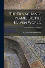 The Devachanic Plane, Or, the Heaven World: Its Characteristics and Inhabitants 
