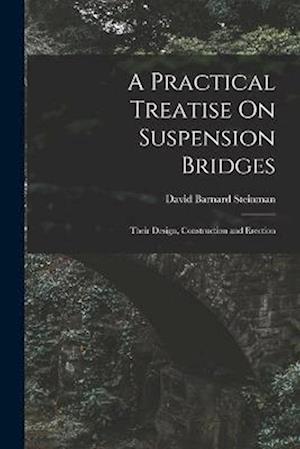 A Practical Treatise On Suspension Bridges: Their Design, Construction and Erection