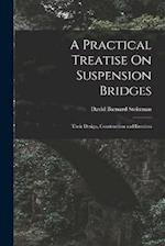 A Practical Treatise On Suspension Bridges: Their Design, Construction and Erection 