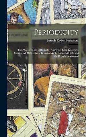 Periodicity: The Absolute Law of the Entire Universe, Long Known to Control All Matter, Now Revealed As the Law of All Life and the Periods Descovered