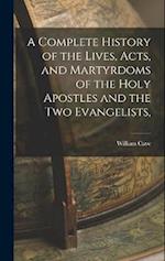 A Complete History of the Lives, Acts, and Martyrdoms of the Holy Apostles and the two Evangelists, 