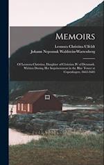 Memoirs: Of Leonora Christina, Daughter of Christian IV of Denmark. Written During Her Imprisonment in the Blue Tower at Copenhagen, 1663-1685 