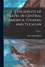 Incidents of Travel in Central America, Chiapas, and Yucatan; Volume 1 