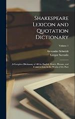 Shakespeare Lexicon and Quotation Dictionary: A Complete Dictionary of all the English Words, Phrases, and Constructions in the Works of the Poet; Vol