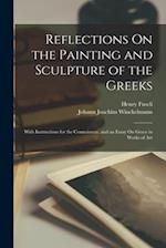 Reflections On the Painting and Sculpture of the Greeks: With Instructions for the Connoisseur, and an Essay On Grace in Works of Art 