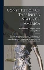 Constitution Of The United States Of America: With The Amendments Thereto: ... The Declaration Of Independence, The Articles Of Confederation, And The