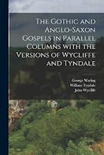 The Gothic and Anglo-Saxon Gospels in Parallel Columns with the Versions of Wycliffe and Tyndale