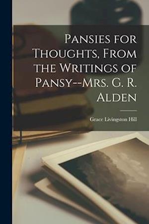 Pansies for Thoughts, From the Writings of Pansy--Mrs. G. R. Alden