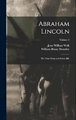 Abraham Lincoln; the True Story of a Great Life; Volume 2 
