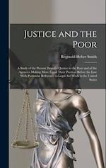 Justice and the Poor: A Study of the Present Denial of Justice to the Poor and of the Agencies Making More Equal Their Position Before the law With Pa