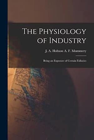 The Physiology of Industry: Being an Exposure of Certain Fallacies