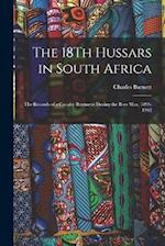 The 18Th Hussars in South Africa: The Records of a Cavalry Regiment During the Boer War, 1899-1902 