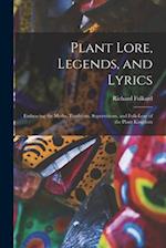 Plant Lore, Legends, and Lyrics: Embracing the Myths, Traditions, Superstitions, and Folk-Lore of the Plant Kingdom 