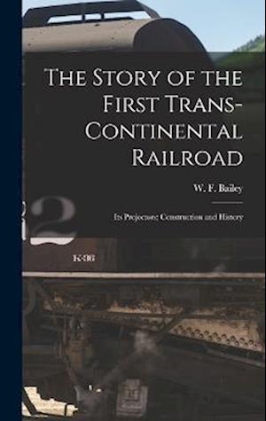 The Story of the First Trans-Continental Railroad: Its Projectors; Construction and History