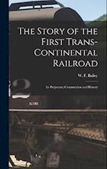 The Story of the First Trans-Continental Railroad: Its Projectors; Construction and History 