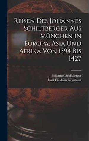 Reisen Des Johannes Schiltberger Aus München in Europa, Asia Und Afrika Von 1394 Bis 1427
