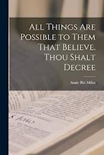 All Things are Possible to Them That Believe. Thou Shalt Decree 
