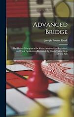 Advanced Bridge: The Higher Principles of the Game Analysed and Explained, and Their Application Illustrated, by Hands Taken From Actual Play 