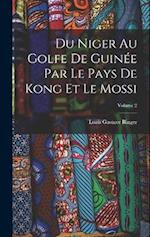 Du Niger Au Golfe De Guinée Par Le Pays De Kong Et Le Mossi; Volume 2