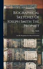 Biographical Sketches Of Joseph Smith The Prophet: And His Progenitors For Many Generations 