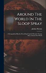 Around The World In The Sloop Spray: A Geographical Reader Describing Captain Slocum's Voyage Alone Around The World 