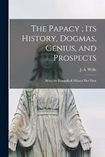 The Papacy ; its History, Dogmas, Genius, and Prospects: Being the Evangelical Alliance First Prize 