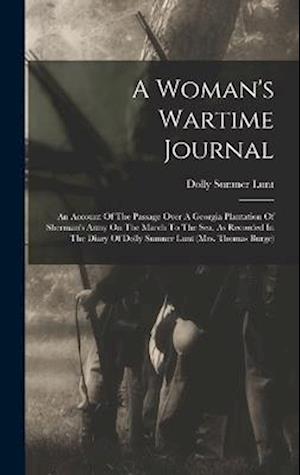 A Woman's Wartime Journal: An Account Of The Passage Over A Georgia Plantation Of Sherman's Army On The March To The Sea, As Recorded In The Diary Of