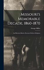 Missouri's Memorable Decade, 1860-1870: An Historical Sketch, Personal, Political, Religious 