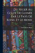 Du Niger Au Golfe De Guinée Par Le Pays De Kong Et Le Mossi; Volume 2