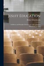 Jesuit Education: Its History and Principles Viewed in the Light of Modern Educational Problems 