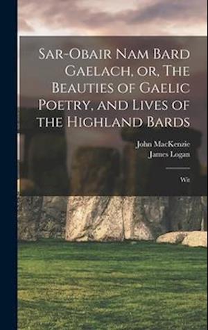Sar-obair nam Bard Gaelach, or, The Beauties of Gaelic Poetry, and Lives of the Highland Bards: Wit