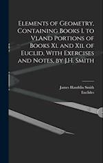 Elements of Geometry, Containing Books I. to Vi.And Portions of Books Xi. and Xii. of Euclid, With Exercises and Notes, by J.H. Smith 