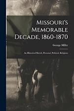 Missouri's Memorable Decade, 1860-1870: An Historical Sketch, Personal, Political, Religious 