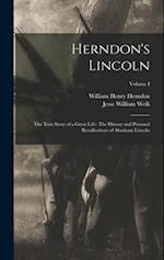 Herndon's Lincoln: The True Story of a Great Life- The History and Personal Recollections of Abraham Lincoln; Volume I 