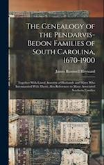 The Genealogy of the Pendarvis-Bedon Families of South Carolina, 1670-1900: Together With Lineal Ancestry of Husbands and Wives Who Intermarried With 
