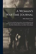 A Woman's Wartime Journal: An Account Of The Passage Over A Georgia Plantation Of Sherman's Army On The March To The Sea, As Recorded In The Diary Of 