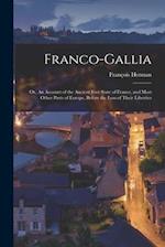 Franco-Gallia: Or, An Account of the Ancient Free State of France, and Most Other Parts of Europe, Before the Loss of Their Liberties 